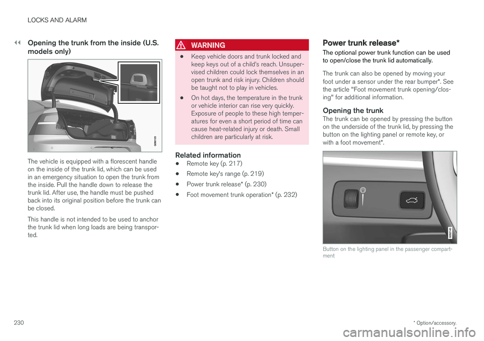VOLVO S90 2017  Owner´s Manual ||
LOCKS AND ALARM
* Option/accessory.
230
Opening the trunk from the inside (U.S. models only)
The vehicle is equipped with a florescent handle on the inside of the trunk lid, which can be usedin an 