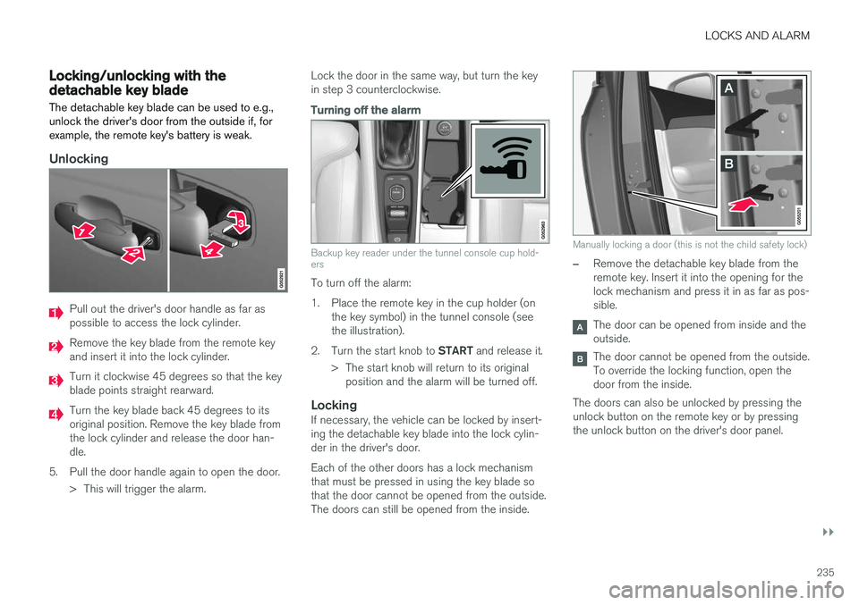 VOLVO S90 2017 Owner´s Manual LOCKS AND ALARM
}}
235
Locking/unlocking with the detachable key blade
The detachable key blade can be used to e.g., unlock the driver's door from the outside if, forexample, the remote key's VOLVO S90 2017 Owner´s Manual LOCKS AND ALARM
}}
235
Locking/unlocking with the detachable key blade
The detachable key blade can be used to e.g., unlock the driver's door from the outside if, forexample, the remote key's