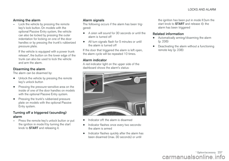 VOLVO S90 2017  Owner´s Manual LOCKS AND ALARM
* Option/accessory.237
Arming the alarm
–Lock the vehicle by pressing the remote key's lock button. On models with theoptional Passive Entry system, the vehiclecan also be locked