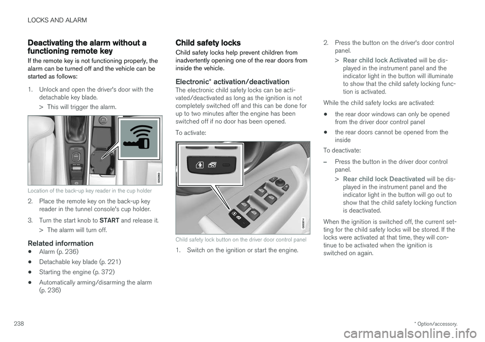 VOLVO S90 2017  Owner´s Manual LOCKS AND ALARM
* Option/accessory.
238
Deactivating the alarm without a functioning remote key
If the remote key is not functioning properly, the alarm can be turned off and the vehicle can bestarted