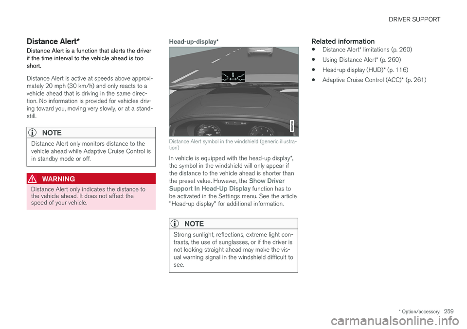 VOLVO S90 2017 Owner´s Manual DRIVER SUPPORT
* Option/accessory.259
Distance Alert *
Distance Alert is a function that alerts the driver if the time interval to the vehicle ahead is too short.
Distance Alert is active at speeds ab VOLVO S90 2017 Owner´s Manual DRIVER SUPPORT
* Option/accessory.259
Distance Alert *
Distance Alert is a function that alerts the driver if the time interval to the vehicle ahead is too short.
Distance Alert is active at speeds ab
