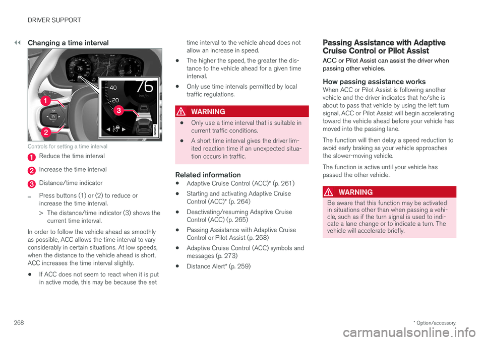 VOLVO S90 2017 Owner´s Manual ||
DRIVER SUPPORT
* Option/accessory.
268
Changing a time interval
Controls for setting a time interval
Reduce the time interval
Increase the time interval
Distance/time indicator
–Press buttons (1) VOLVO S90 2017 Owner´s Manual ||
DRIVER SUPPORT
* Option/accessory.
268
Changing a time interval
Controls for setting a time interval
Reduce the time interval
Increase the time interval
Distance/time indicator
–Press buttons (1)