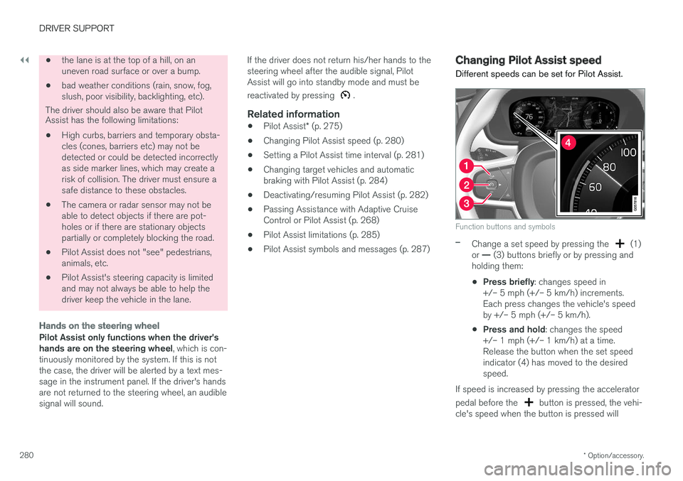 VOLVO S90 2017 Owner´s Manual ||
DRIVER SUPPORT
* Option/accessory.
280
• the lane is at the top of a hill, on an uneven road surface or over a bump.
• bad weather conditions (rain, snow, fog,slush, poor visibility, backlighti VOLVO S90 2017 Owner´s Manual ||
DRIVER SUPPORT
* Option/accessory.
280
• the lane is at the top of a hill, on an uneven road surface or over a bump.
• bad weather conditions (rain, snow, fog,slush, poor visibility, backlighti