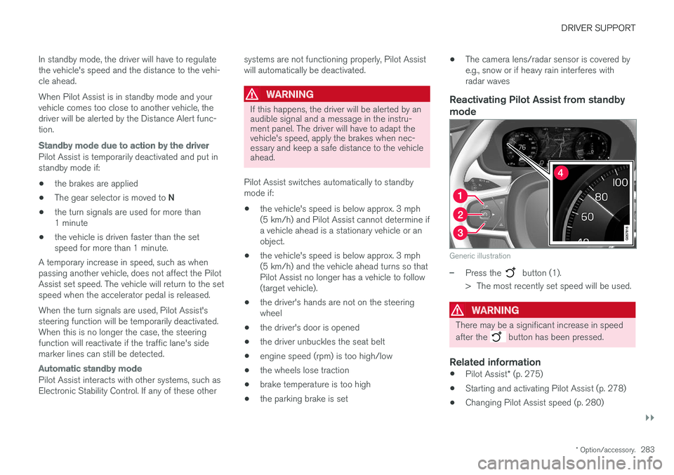 VOLVO S90 2017 Owner´s Manual DRIVER SUPPORT
}}
* Option/accessory.283
In standby mode, the driver will have to regulate the vehicle's speed and the distance to the vehi-cle ahead. When Pilot Assist is in standby mode and your VOLVO S90 2017 Owner´s Manual DRIVER SUPPORT
}}
* Option/accessory.283
In standby mode, the driver will have to regulate the vehicle's speed and the distance to the vehi-cle ahead. When Pilot Assist is in standby mode and your