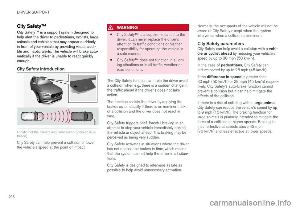 VOLVO S90 2017 Owner´s Manual DRIVER SUPPORT
296
City Safety™
City Safety ™ is a support system designed to
help alert the driver to pedestrians, cyclists, large animals and vehicles that may appear suddenlyin front of your ve VOLVO S90 2017 Owner´s Manual DRIVER SUPPORT
296
City Safety™
City Safety ™ is a support system designed to
help alert the driver to pedestrians, cyclists, large animals and vehicles that may appear suddenlyin front of your ve