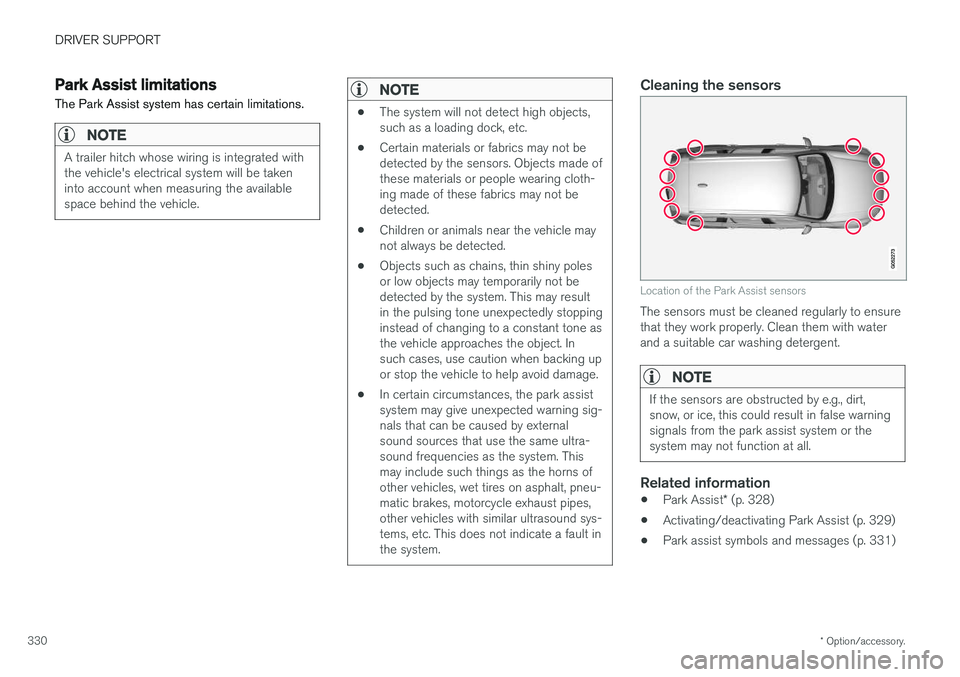 VOLVO S90 2017 Owner´s Manual DRIVER SUPPORT
* Option/accessory.
330
Park Assist limitations
The Park Assist system has certain limitations.
NOTE
A trailer hitch whose wiring is integrated with the vehicle's electrical system VOLVO S90 2017 Owner´s Manual DRIVER SUPPORT
* Option/accessory.
330
Park Assist limitations
The Park Assist system has certain limitations.
NOTE
A trailer hitch whose wiring is integrated with the vehicle's electrical system