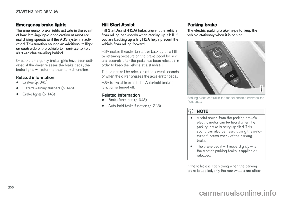 VOLVO S90 2017 Owner´s Manual STARTING AND DRIVING
350
Emergency brake lightsThe emergency brake lights activate in the event of hard braking/rapid deceleration at most nor-mal driving speeds or if the ABS system is acti-vated. Th VOLVO S90 2017 Owner´s Manual STARTING AND DRIVING
350
Emergency brake lightsThe emergency brake lights activate in the event of hard braking/rapid deceleration at most nor-mal driving speeds or if the ABS system is acti-vated. Th