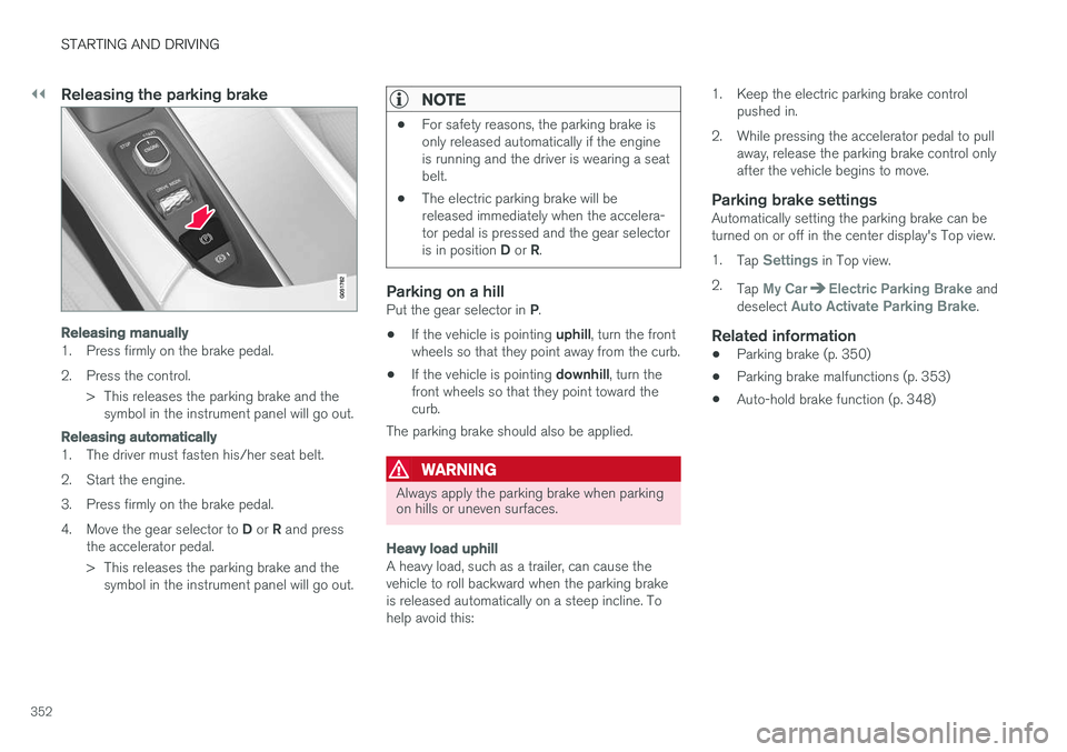 VOLVO S90 2017 Owner´s Manual ||
STARTING AND DRIVING
352
Releasing the parking brake
Releasing manually
1. Press firmly on the brake pedal.
2. Press the control.> This releases the parking brake and thesymbol in the instrument p VOLVO S90 2017 Owner´s Manual ||
STARTING AND DRIVING
352
Releasing the parking brake
Releasing manually
1. Press firmly on the brake pedal.
2. Press the control.> This releases the parking brake and thesymbol in the instrument p