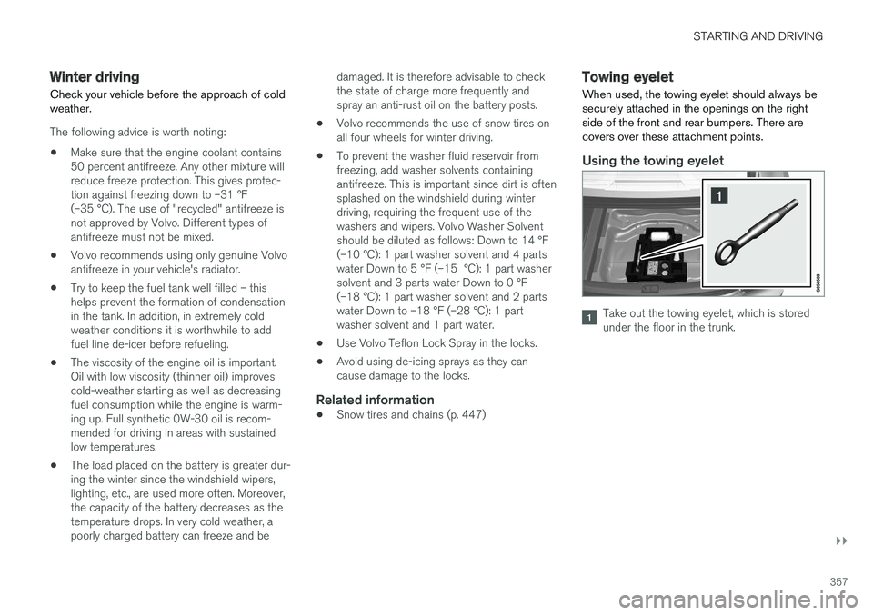 VOLVO S90 2017 Owner´s Manual STARTING AND DRIVING
}}
357
Winter driving
Check your vehicle before the approach of cold weather.
The following advice is worth noting:
• Make sure that the engine coolant contains 50 percent antif VOLVO S90 2017 Owner´s Manual STARTING AND DRIVING
}}
357
Winter driving
Check your vehicle before the approach of cold weather.
The following advice is worth noting:
• Make sure that the engine coolant contains 50 percent antif