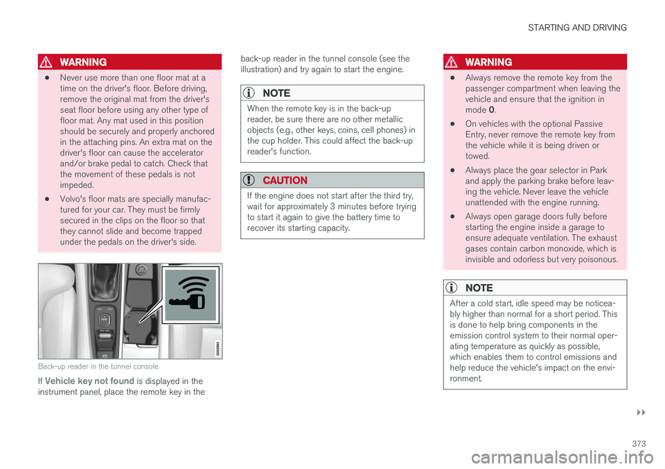 VOLVO S90 2017 Owner´s Manual STARTING AND DRIVING
}}
373
WARNING
•Never use more than one floor mat at a time on the driver's floor. Before driving,remove the original mat from the driver'sseat floor before using any ot VOLVO S90 2017 Owner´s Manual STARTING AND DRIVING
}}
373
WARNING
•Never use more than one floor mat at a time on the driver's floor. Before driving,remove the original mat from the driver'sseat floor before using any ot