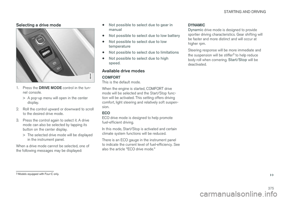 VOLVO S90 2017 Owner´s Manual STARTING AND DRIVING
}}
375
Selecting a drive mode
1.Press the DRIVE MODE control in the tun-
nel console.
> A pop-up menu will open in the center display.
2. Roll the control upward or downward to VOLVO S90 2017 Owner´s Manual STARTING AND DRIVING
}}
375
Selecting a drive mode
1.Press the DRIVE MODE control in the tun-
nel console.
> A pop-up menu will open in the center display.
2. Roll the control upward or downward to