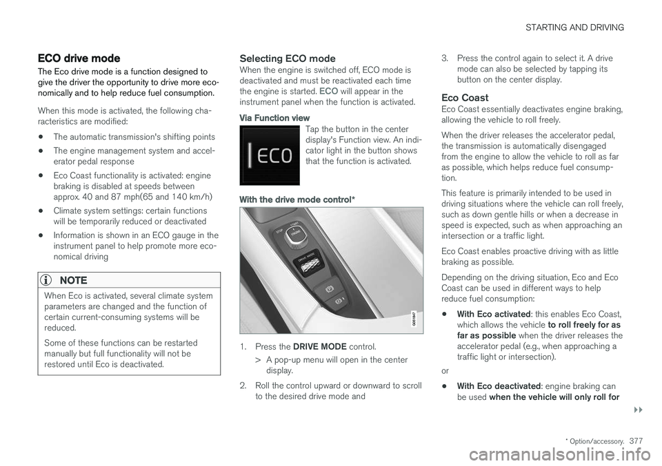 VOLVO S90 2017 Owner´s Manual STARTING AND DRIVING
}}
* Option/accessory.377
ECO drive mode
The Eco drive mode is a function designed to give the driver the opportunity to drive more eco-nomically and to help reduce fuel consumpti VOLVO S90 2017 Owner´s Manual STARTING AND DRIVING
}}
* Option/accessory.377
ECO drive mode
The Eco drive mode is a function designed to give the driver the opportunity to drive more eco-nomically and to help reduce fuel consumpti