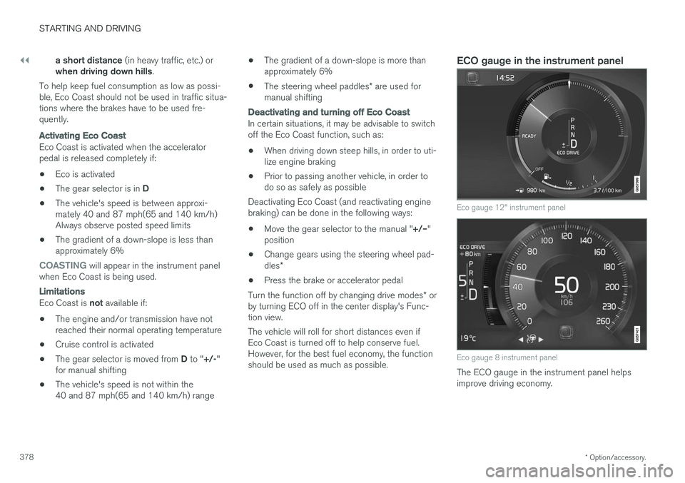 VOLVO S90 2017 Owner´s Manual ||
STARTING AND DRIVING
* Option/accessory.
378 a short distance
(in heavy traffic, etc.) or
when driving down hills .
To help keep fuel consumption as low as possi- ble, Eco Coast should not be used VOLVO S90 2017 Owner´s Manual ||
STARTING AND DRIVING
* Option/accessory.
378 a short distance
(in heavy traffic, etc.) or
when driving down hills .
To help keep fuel consumption as low as possi- ble, Eco Coast should not be used