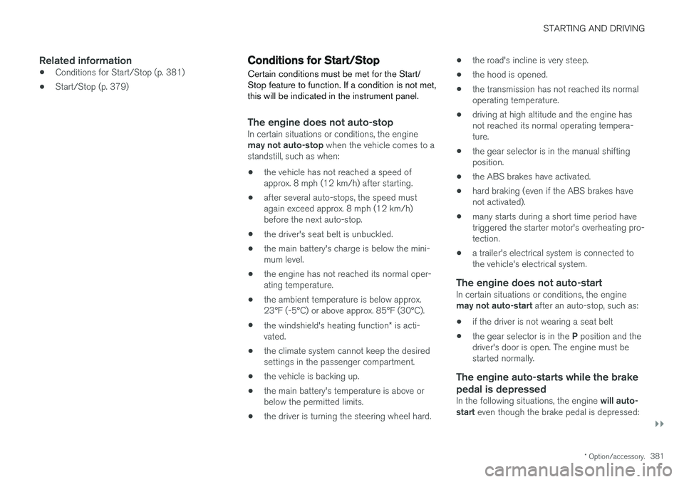 VOLVO S90 2017 Owner´s Manual STARTING AND DRIVING
}}
* Option/accessory.381
Related information
•Conditions for Start/Stop (p. 381)
• Start/Stop (p. 379)
Conditions for Start/Stop
Certain conditions must be met for the Start/ VOLVO S90 2017 Owner´s Manual STARTING AND DRIVING
}}
* Option/accessory.381
Related information
•Conditions for Start/Stop (p. 381)
• Start/Stop (p. 379)
Conditions for Start/Stop
Certain conditions must be met for the Start/