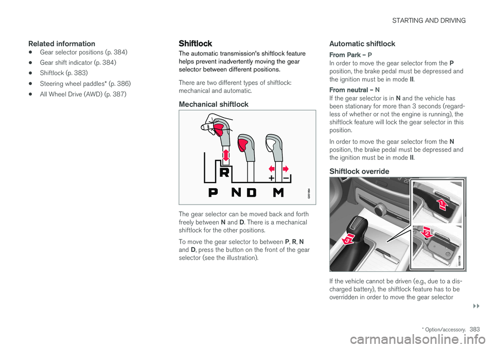 VOLVO S90 2017 Owner´s Manual STARTING AND DRIVING
}}
* Option/accessory.383
Related information
•Gear selector positions (p. 384)
• Gear shift indicator (p. 384)
• Shiftlock (p. 383)
• Steering wheel paddles
* (p. 386)
†VOLVO S90 2017 Owner´s Manual STARTING AND DRIVING
}}
* Option/accessory.383
Related information
•Gear selector positions (p. 384)
• Gear shift indicator (p. 384)
• Shiftlock (p. 383)
• Steering wheel paddles
* (p. 386)
â€