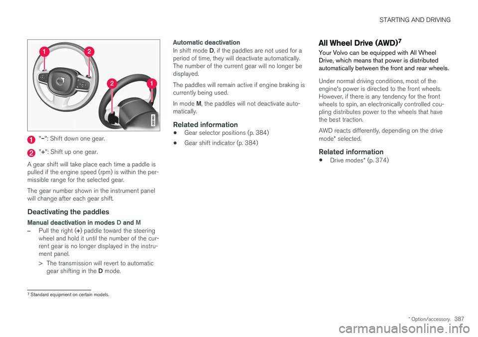 VOLVO S90 2017 Owner´s Manual STARTING AND DRIVING
* Option/accessory.387
"– ": Shift down one gear.
"+ ": Shift up one gear.
A gear shift will take place each time a paddle is pulled if the engine speed (rpm) is VOLVO S90 2017 Owner´s Manual STARTING AND DRIVING
* Option/accessory.387
"– ": Shift down one gear.
"+ ": Shift up one gear.
A gear shift will take place each time a paddle is pulled if the engine speed (rpm) is