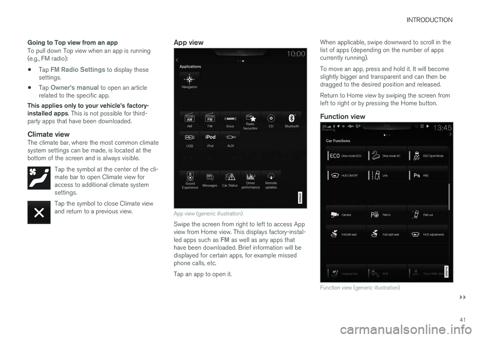 VOLVO S90 2017  Owner´s Manual INTRODUCTION
}}
41
Going to Top view from an app
To pull down Top view when an app is running (e.g., FM radio):
• Tap 
FM Radio Settings to display these
settings.
• Tap 
Owner's manual to ope