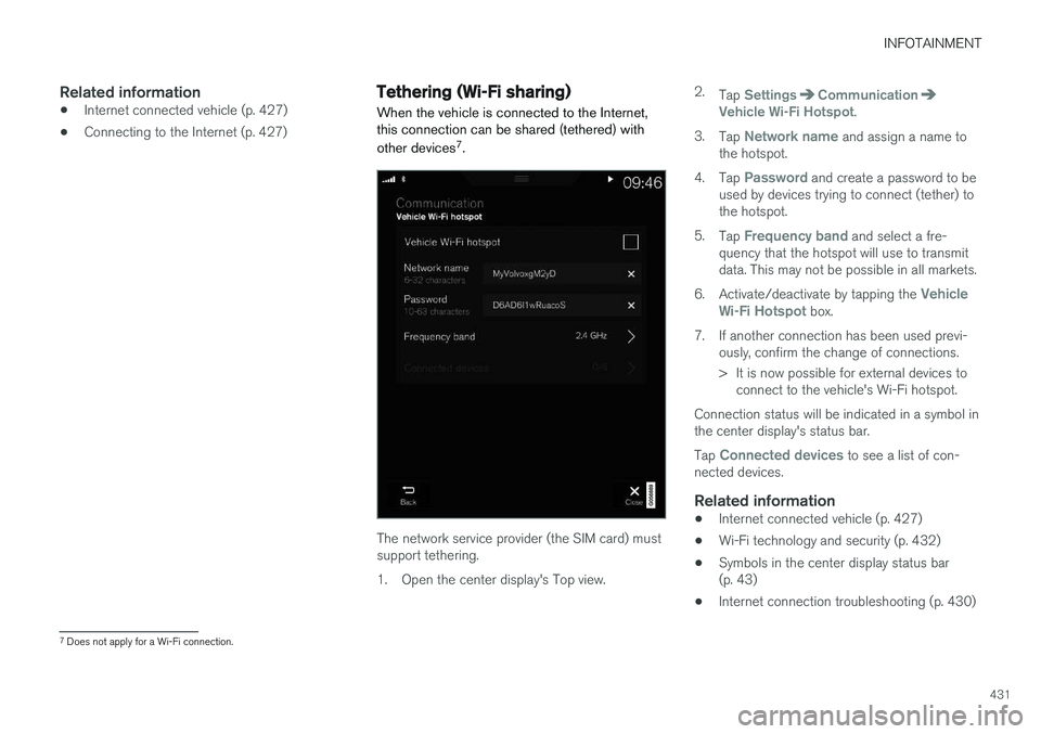 VOLVO S90 2017 Owner´s Manual INFOTAINMENT
431
Related information
•Internet connected vehicle (p. 427)
• Connecting to the Internet (p. 427)
Tethering (Wi-Fi sharing)
When the vehicle is connected to the Internet, this connec VOLVO S90 2017 Owner´s Manual INFOTAINMENT
431
Related information
•Internet connected vehicle (p. 427)
• Connecting to the Internet (p. 427)
Tethering (Wi-Fi sharing)
When the vehicle is connected to the Internet, this connec