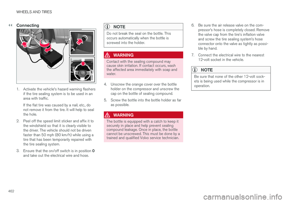 VOLVO S90 2017 Owner´s Manual ||
WHEELS AND TIRES
462
Connecting
1. Activate the vehicle's hazard warning flashersif the tire sealing system is to be used in an area with traffic. If the flat tire was caused by a nail, etc., d VOLVO S90 2017 Owner´s Manual ||
WHEELS AND TIRES
462
Connecting
1. Activate the vehicle's hazard warning flashersif the tire sealing system is to be used in an area with traffic. If the flat tire was caused by a nail, etc., d