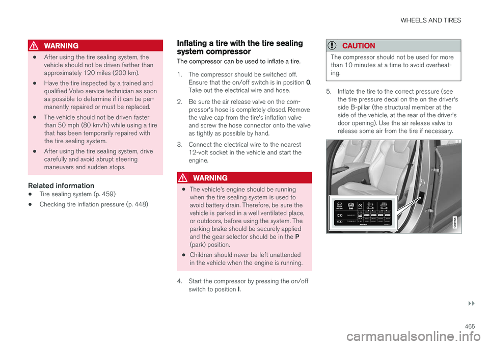 VOLVO S90 2017 Owner´s Manual WHEELS AND TIRES
}}
465
WARNING
•After using the tire sealing system, the vehicle should not be driven farther thanapproximately 120 miles (200 km).
• Have the tire inspected by a trained andquali VOLVO S90 2017 Owner´s Manual WHEELS AND TIRES
}}
465
WARNING
•After using the tire sealing system, the vehicle should not be driven farther thanapproximately 120 miles (200 km).
• Have the tire inspected by a trained andquali