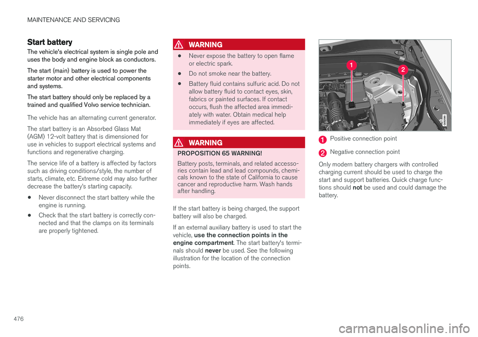 VOLVO S90 2017 Owner´s Manual MAINTENANCE AND SERVICING
476
Start battery
The vehicle's electrical system is single pole and uses the body and engine block as conductors. The start (main) battery is used to power the starter m VOLVO S90 2017 Owner´s Manual MAINTENANCE AND SERVICING
476
Start battery
The vehicle's electrical system is single pole and uses the body and engine block as conductors. The start (main) battery is used to power the starter m