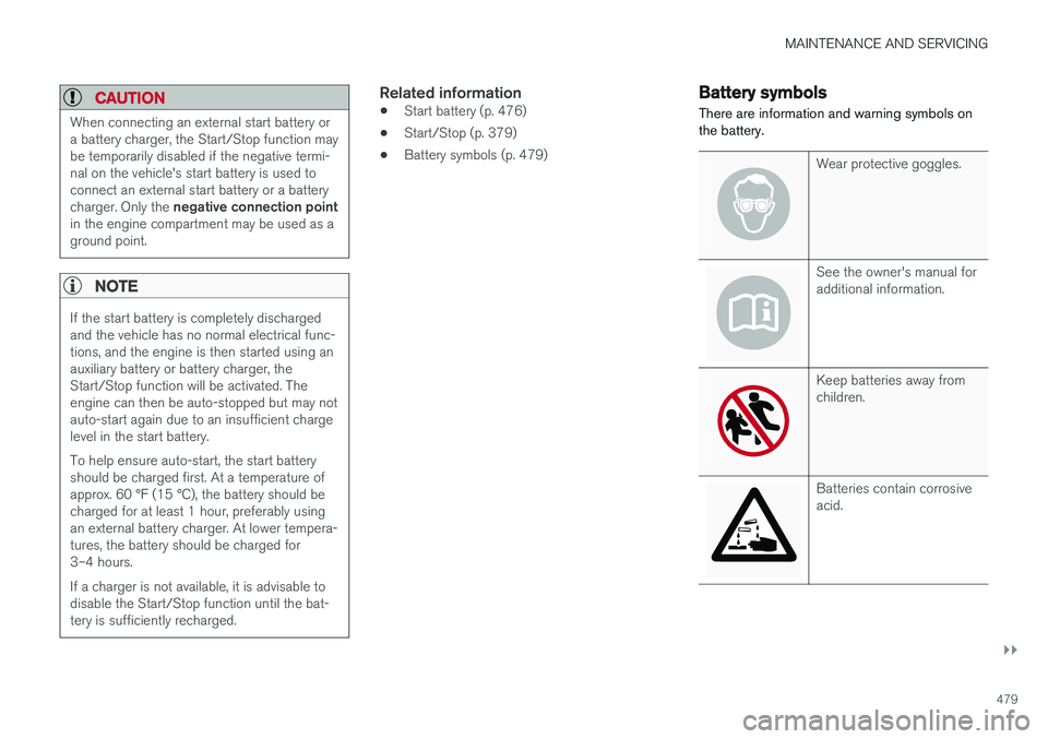 VOLVO S90 2017 Owner´s Manual MAINTENANCE AND SERVICING
}}
479
CAUTION
When connecting an external start battery or a battery charger, the Start/Stop function maybe temporarily disabled if the negative termi-nal on the vehicle' VOLVO S90 2017 Owner´s Manual MAINTENANCE AND SERVICING
}}
479
CAUTION
When connecting an external start battery or a battery charger, the Start/Stop function maybe temporarily disabled if the negative termi-nal on the vehicle'