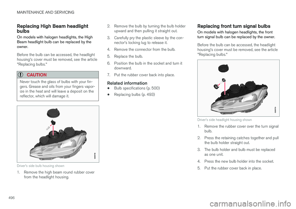 VOLVO S90 2017 Owner´s Manual MAINTENANCE AND SERVICING
496
Replacing High Beam headlight bulbs
On models with halogen headlights, the High Beam headlight bulb can be replaced by theowner.
Before the bulb can be accessed, the head VOLVO S90 2017 Owner´s Manual MAINTENANCE AND SERVICING
496
Replacing High Beam headlight bulbs
On models with halogen headlights, the High Beam headlight bulb can be replaced by theowner.
Before the bulb can be accessed, the head