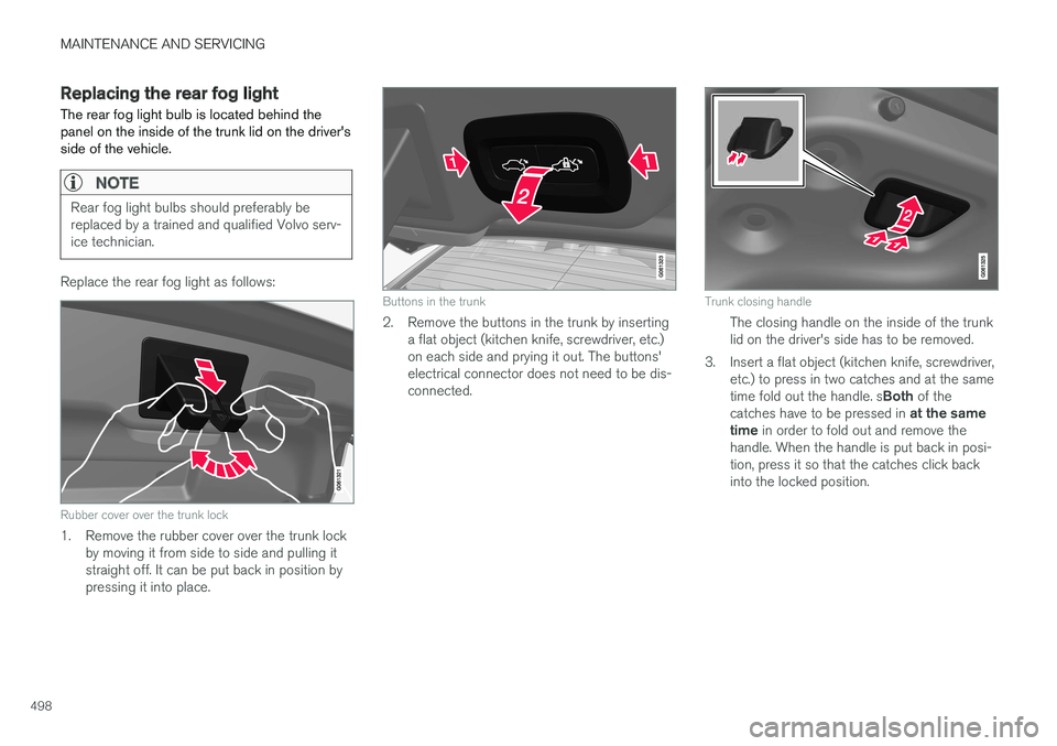VOLVO S90 2017 Owner´s Manual MAINTENANCE AND SERVICING
498
Replacing the rear fog light The rear fog light bulb is located behind the panel on the inside of the trunk lid on the driver'sside of the vehicle.
NOTE
Rear fog ligh VOLVO S90 2017 Owner´s Manual MAINTENANCE AND SERVICING
498
Replacing the rear fog light The rear fog light bulb is located behind the panel on the inside of the trunk lid on the driver'sside of the vehicle.
NOTE
Rear fog ligh