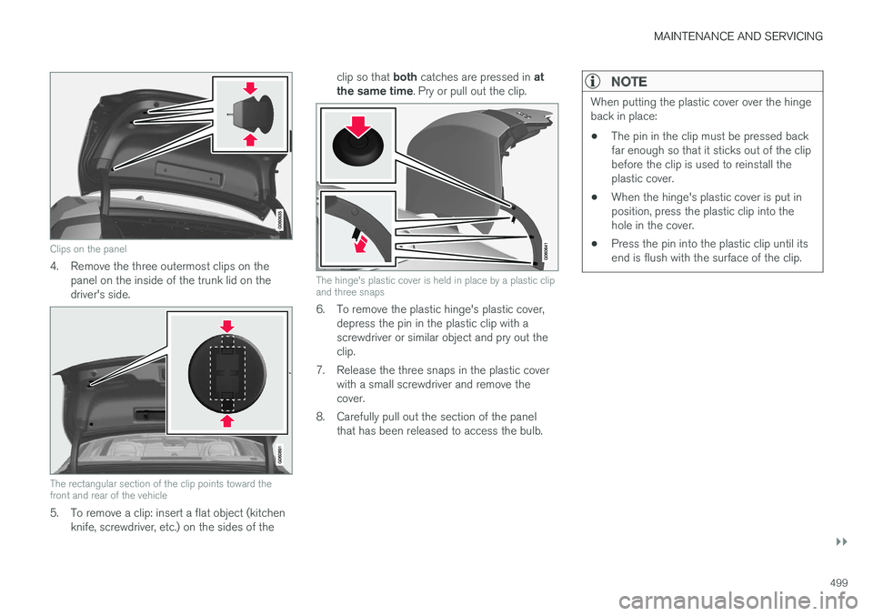 VOLVO S90 2017 Owner´s Manual MAINTENANCE AND SERVICING
}}
499
Clips on the panel
4. Remove the three outermost clips on thepanel on the inside of the trunk lid on the driver's side.
The rectangular section of the clip points VOLVO S90 2017 Owner´s Manual MAINTENANCE AND SERVICING
}}
499
Clips on the panel
4. Remove the three outermost clips on thepanel on the inside of the trunk lid on the driver's side.
The rectangular section of the clip points