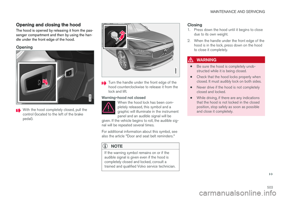 VOLVO S90 2017 Owner´s Manual MAINTENANCE AND SERVICING
}}
503
Opening and closing the hood The hood is opened by releasing it from the pas- senger compartment and then by using the han-dle under the front edge of the hood.
Openin VOLVO S90 2017 Owner´s Manual MAINTENANCE AND SERVICING
}}
503
Opening and closing the hood The hood is opened by releasing it from the pas- senger compartment and then by using the han-dle under the front edge of the hood.
Openin