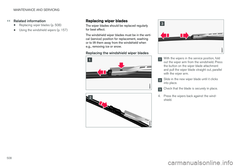 VOLVO S90 2017 Owner´s Manual ||
MAINTENANCE AND SERVICING
508
Related information
•Replacing wiper blades (p. 508)
• Using the windshield wipers (p. 157)
Replacing wiper blades
The wiper blades should be replaced regularly fo VOLVO S90 2017 Owner´s Manual ||
MAINTENANCE AND SERVICING
508
Related information
•Replacing wiper blades (p. 508)
• Using the windshield wipers (p. 157)
Replacing wiper blades
The wiper blades should be replaced regularly fo