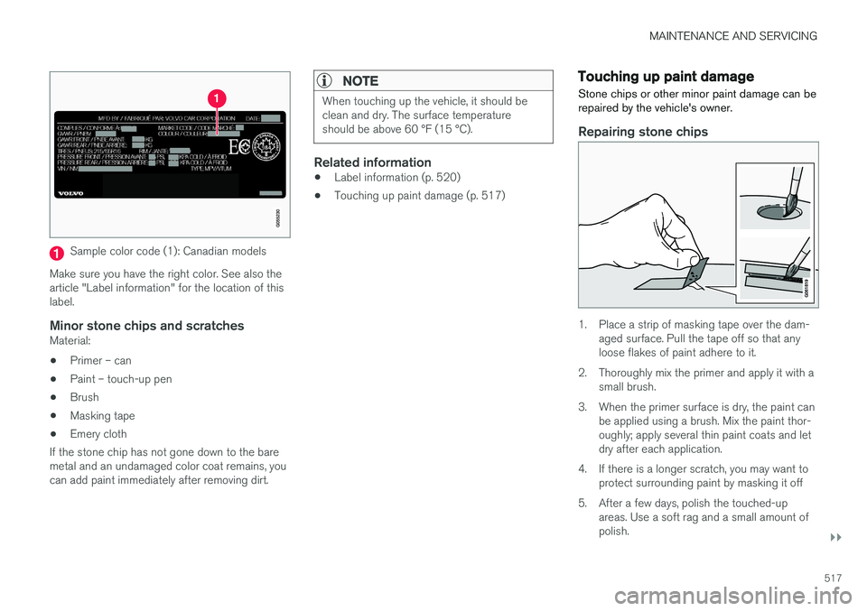 VOLVO S90 2017 Owner´s Manual MAINTENANCE AND SERVICING
}}
517
Sample color code (1): Canadian models
Make sure you have the right color. See also the article "Label information" for the location of thislabel.
Minor stone VOLVO S90 2017 Owner´s Manual MAINTENANCE AND SERVICING
}}
517
Sample color code (1): Canadian models
Make sure you have the right color. See also the article "Label information" for the location of thislabel.
Minor stone
