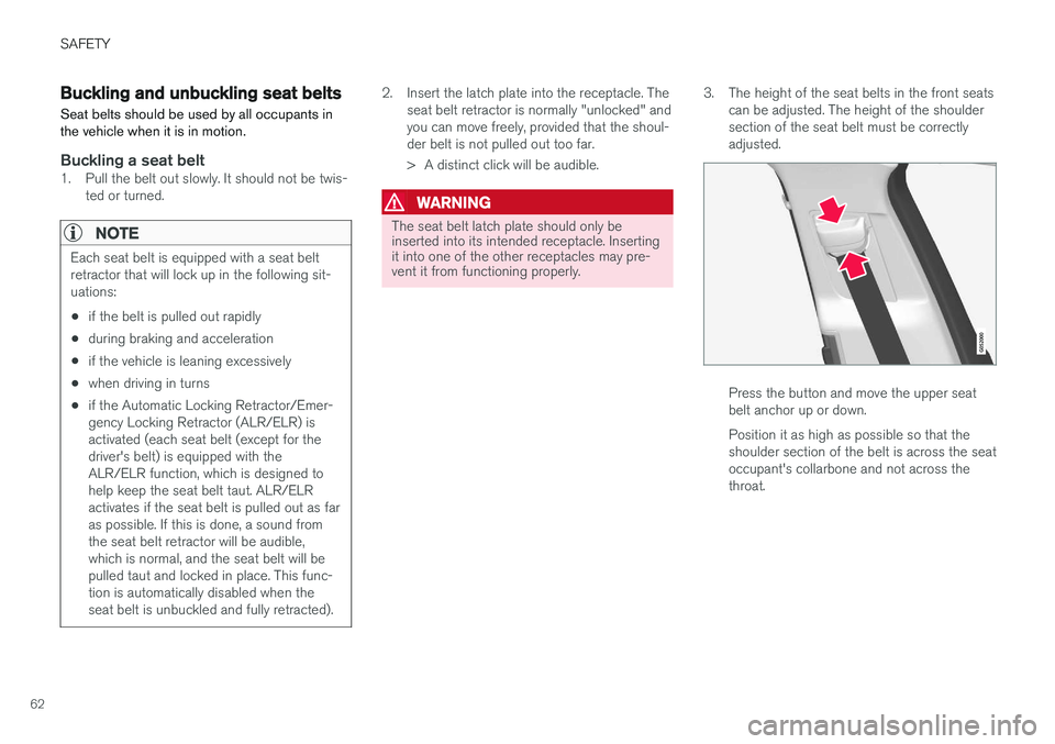 VOLVO S90 2017 Owner´s Manual SAFETY
62
Buckling and unbuckling seat beltsSeat belts should be used by all occupants in the vehicle when it is in motion.
Buckling a seat belt1. Pull the belt out slowly. It should not be twis- ted VOLVO S90 2017 Owner´s Manual SAFETY
62
Buckling and unbuckling seat beltsSeat belts should be used by all occupants in the vehicle when it is in motion.
Buckling a seat belt1. Pull the belt out slowly. It should not be twis- ted