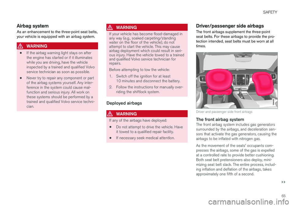VOLVO S90 2017 Owner´s Manual SAFETY
}}
65
Airbag system As an enhancement to the three-point seat belts, your vehicle is equipped with an airbag system.
WARNING
•If the airbag warning light stays on after the engine has started VOLVO S90 2017 Owner´s Manual SAFETY
}}
65
Airbag system As an enhancement to the three-point seat belts, your vehicle is equipped with an airbag system.
WARNING
•If the airbag warning light stays on after the engine has started