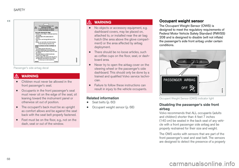 VOLVO S90 2017 Owner´s Manual ||
SAFETY
68
Passenger's side airbag decal
WARNING
•Children must never be allowed in the front passenger's seat.
• Occupants in the front passenger's seatmust never sit on the edge of VOLVO S90 2017 Owner´s Manual ||
SAFETY
68
Passenger's side airbag decal
WARNING
•Children must never be allowed in the front passenger's seat.
• Occupants in the front passenger's seatmust never sit on the edge of