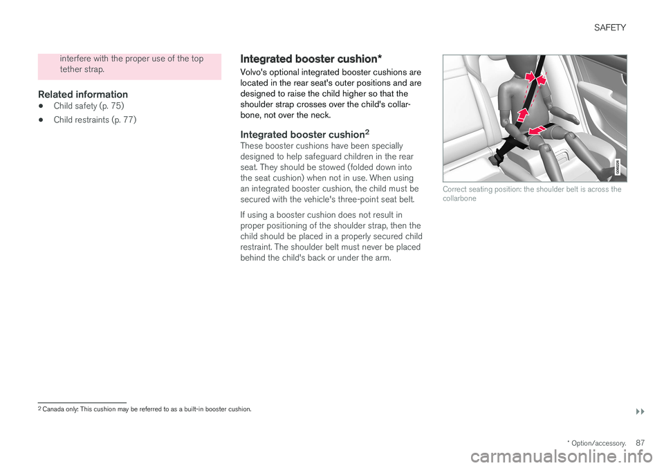 VOLVO S90 2017 Owner´s Manual SAFETY
}}
* Option/accessory.87
interfere with the proper use of the top tether strap.
Related information
•Child safety (p. 75)
• Child restraints (p. 77)
Integrated booster cushion
*
Volvo's VOLVO S90 2017 Owner´s Manual SAFETY
}}
* Option/accessory.87
interfere with the proper use of the top tether strap.
Related information
•Child safety (p. 75)
• Child restraints (p. 77)
Integrated booster cushion
*
Volvo's