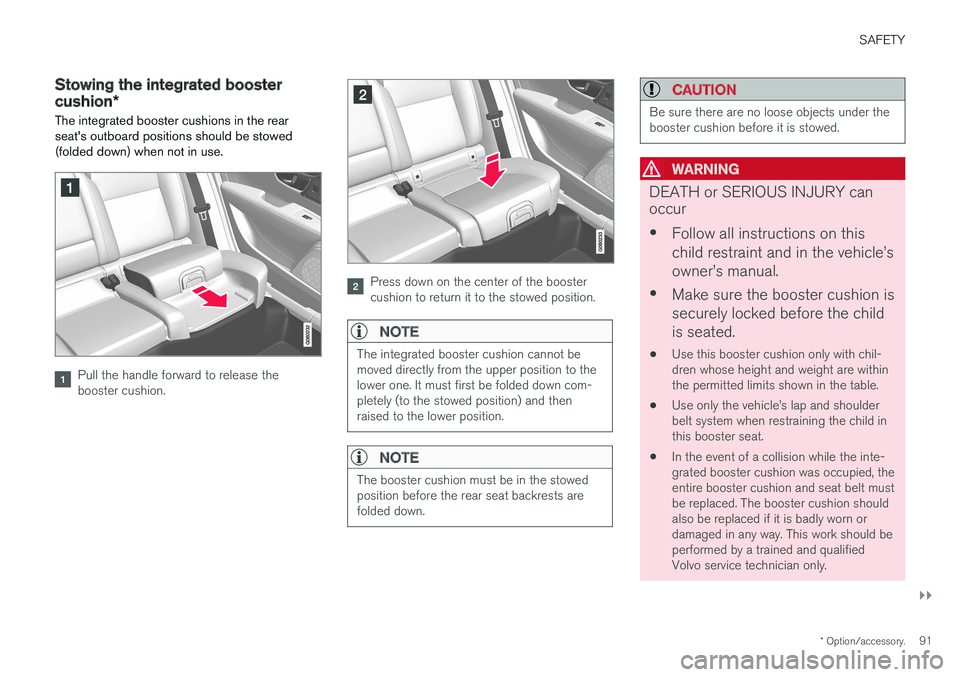 VOLVO S90 2017 Owner´s Manual SAFETY
}}
* Option/accessory.91
Stowing the integrated booster cushion*
The integrated booster cushions in the rear seat's outboard positions should be stowed(folded down) when not in use.
Pull th VOLVO S90 2017 Owner´s Manual SAFETY
}}
* Option/accessory.91
Stowing the integrated booster cushion*
The integrated booster cushions in the rear seat's outboard positions should be stowed(folded down) when not in use.
Pull th