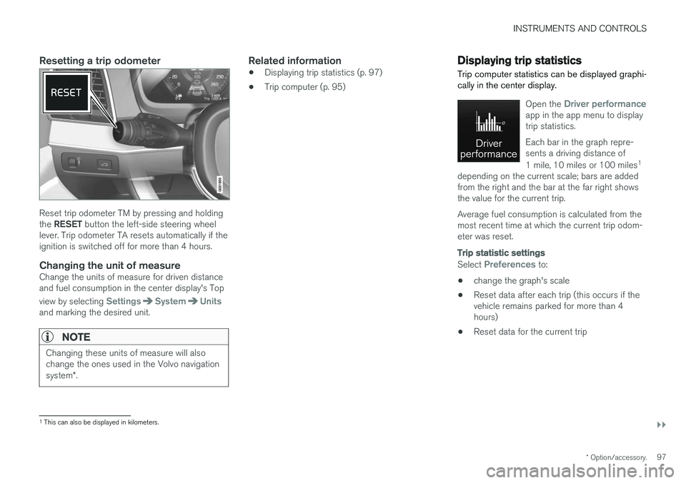 VOLVO S90 2017 Owner´s Manual INSTRUMENTS AND CONTROLS
}}
* Option/accessory.97
Resetting a trip odometer
Reset trip odometer TM by pressing and holding the RESET button the left-side steering wheel
lever. Trip odometer TA resets VOLVO S90 2017 Owner´s Manual INSTRUMENTS AND CONTROLS
}}
* Option/accessory.97
Resetting a trip odometer
Reset trip odometer TM by pressing and holding the RESET button the left-side steering wheel
lever. Trip odometer TA resets