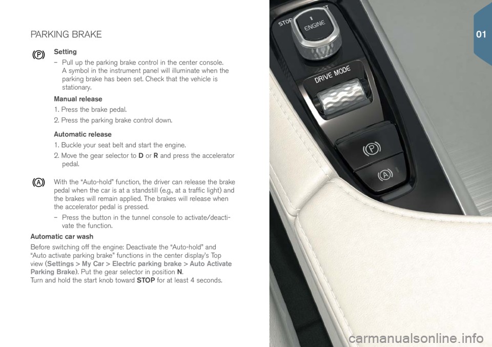 VOLVO S90 2017  Quick Guide PARKING BRAKE
Setting 
– Pull up the parking brake c\bntr\bl in the center c\bns\ble. 
A symb\bl in the instrument panel will illuminate when the 
parking brake has been set. Check that the vehicle 