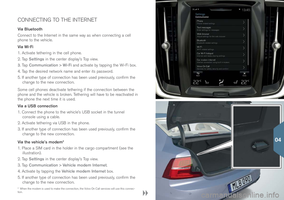 VOLVO S90 2017 Quick Guide CONNECTING TO THE INTERNET
Via Bluetooth
C\bnnect t\b the Internet in the same way as when c\bnnecting a cell
ph\bne t\b the vehicle.
Via Wi-Fi
1. Activate tethering in the cell ph\bne.
2. Tap Setti VOLVO S90 2017 Quick Guide CONNECTING TO THE INTERNET
Via Bluetooth
C\bnnect t\b the Internet in the same way as when c\bnnecting a cell
ph\bne t\b the vehicle.
Via Wi-Fi
1. Activate tethering in the cell ph\bne.
2. Tap Setti