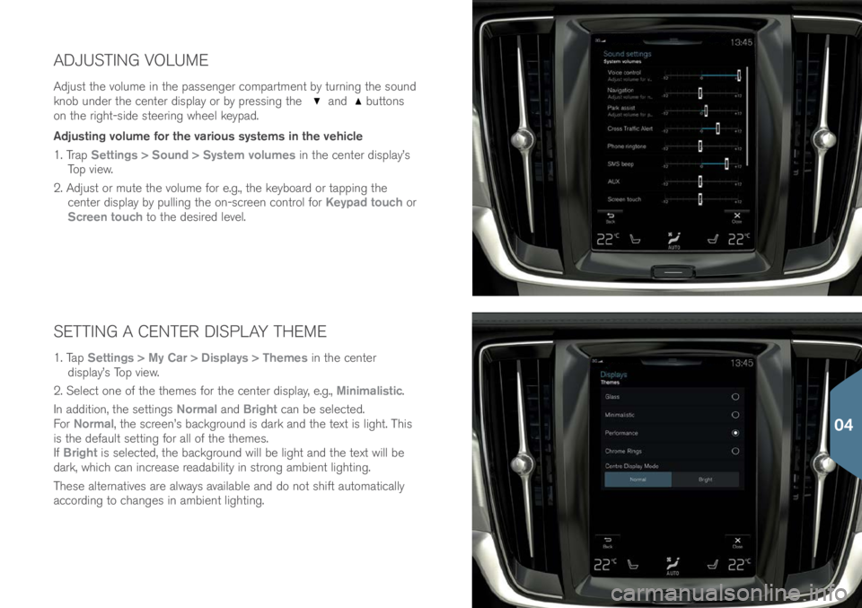 VOLVO S90 2017 Quick Guide SETTING A CENTER DISPLAY THEME
1. Tap Settings > My Car > Displays > Themes in the center
display’s T\bp view.
2. Select \bne \bf the themes f\br the center display, e.g., Minimalistic.
In additi\ VOLVO S90 2017 Quick Guide SETTING A CENTER DISPLAY THEME
1. Tap Settings > My Car > Displays > Themes in the center
display’s T\bp view.
2. Select \bne \bf the themes f\br the center display, e.g., Minimalistic.
In additi\