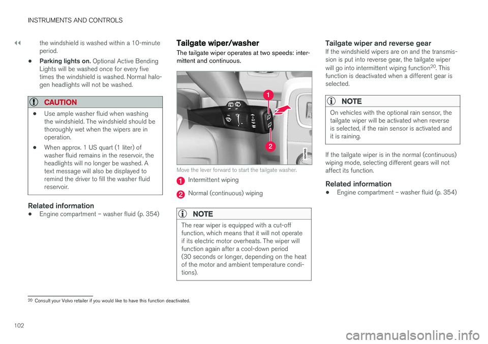 VOLVO V60 2017 Owner´s Manual ||
INSTRUMENTS AND CONTROLS
102the windshield is washed within a 10-minute period.
• Parking lights on.
Optional Active Bending
Lights will be washed once for every fivetimes the windshield is wash VOLVO V60 2017 Owner´s Manual ||
INSTRUMENTS AND CONTROLS
102the windshield is washed within a 10-minute period.
• Parking lights on.
Optional Active Bending
Lights will be washed once for every fivetimes the windshield is wash