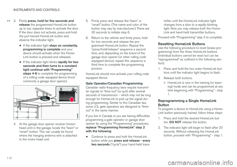 VOLVO V60 2017  Owner´s Manual ||
INSTRUMENTS AND CONTROLS
1123.
Firmly  press, hold for five seconds and
release  the programmed HomeLink button
up to two separate times to activate the door. If the door does not activate, press a