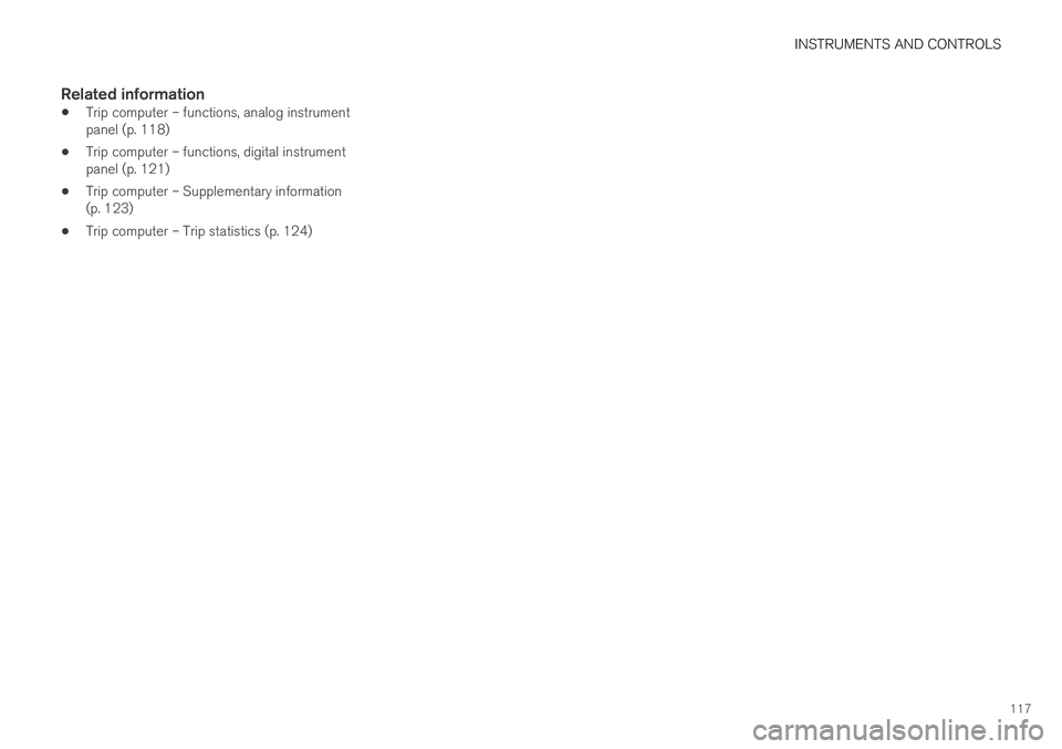 VOLVO V60 2017 Owner´s Manual INSTRUMENTS AND CONTROLS
117
Related information
•Trip computer – functions, analog instrument panel (p. 118)
• Trip computer – functions, digital instrumentpanel (p. 121)
• Trip computer VOLVO V60 2017 Owner´s Manual INSTRUMENTS AND CONTROLS
117
Related information
•Trip computer – functions, analog instrument panel (p. 118)
• Trip computer – functions, digital instrumentpanel (p. 121)
• Trip computer