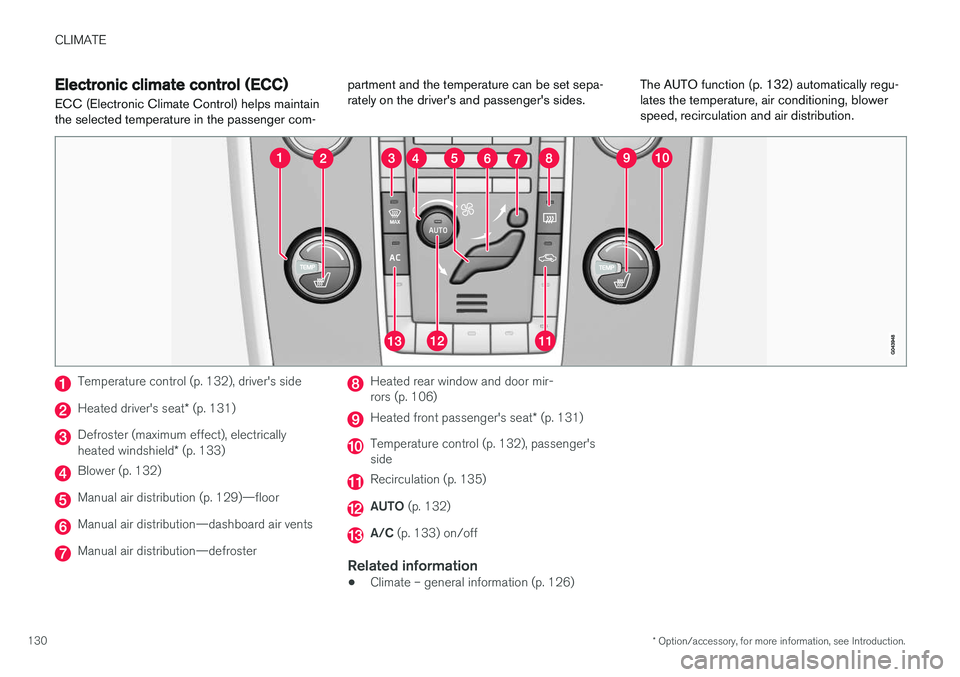 VOLVO V60 2017 Owner´s Manual CLIMATE
* Option/accessory, for more information, see Introduction.
130
Electronic climate control (ECC)
ECC (Electronic Climate Control) helps maintain the selected temperature in the passenger com- VOLVO V60 2017 Owner´s Manual CLIMATE
* Option/accessory, for more information, see Introduction.
130
Electronic climate control (ECC)
ECC (Electronic Climate Control) helps maintain the selected temperature in the passenger com-