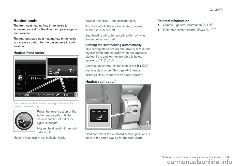 VOLVO V60 2017 Owner´s Manual CLIMATE
* Option/accessory, for more information, see Introduction.131
Heated seats
The front seat heating has three levels to increase comfort for the driver and passenger incold weather. The rear ou VOLVO V60 2017 Owner´s Manual CLIMATE
* Option/accessory, for more information, see Introduction.131
Heated seats
The front seat heating has three levels to increase comfort for the driver and passenger incold weather. The rear ou