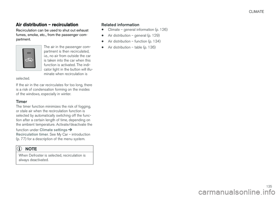 VOLVO V60 2017 Owner´s Manual CLIMATE
135
Air distribution – recirculation Recirculation can be used to shut out exhaust fumes, smoke, etc., from the passenger com-partment.
The air in the passenger com- partment is then recircu VOLVO V60 2017 Owner´s Manual CLIMATE
135
Air distribution – recirculation Recirculation can be used to shut out exhaust fumes, smoke, etc., from the passenger com-partment.
The air in the passenger com- partment is then recircu
