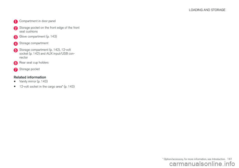 VOLVO V60 2017 Owner´s Manual LOADING AND STORAGE
* Option/accessory, for more information, see Introduction.141
Compartment in door panel
Storage pocket on the front edge of the front seat cushions
Glove compartment (p. 143)
Stor VOLVO V60 2017 Owner´s Manual LOADING AND STORAGE
* Option/accessory, for more information, see Introduction.141
Compartment in door panel
Storage pocket on the front edge of the front seat cushions
Glove compartment (p. 143)
Stor