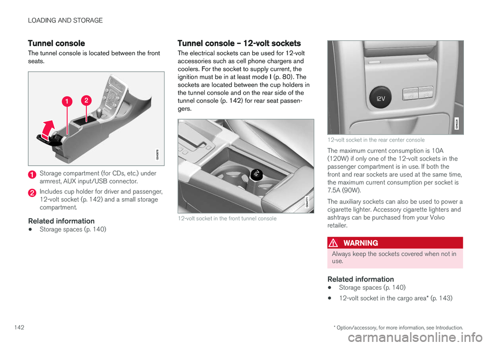 VOLVO V60 2017 Owner´s Manual LOADING AND STORAGE
* Option/accessory, for more information, see Introduction.
142
Tunnel console The tunnel console is located between the front seats.
Storage compartment (for CDs, etc.) under armr VOLVO V60 2017 Owner´s Manual LOADING AND STORAGE
* Option/accessory, for more information, see Introduction.
142
Tunnel console The tunnel console is located between the front seats.
Storage compartment (for CDs, etc.) under armr