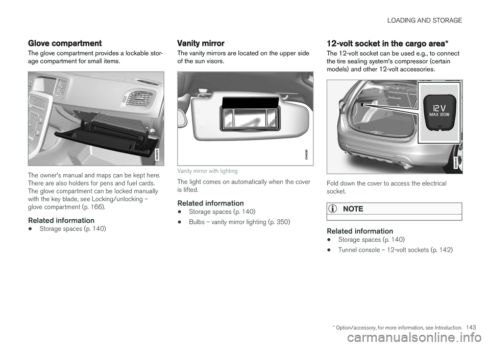VOLVO V60 2017 Owner´s Manual LOADING AND STORAGE
* Option/accessory, for more information, see Introduction.143
Glove compartment
The glove compartment provides a lockable stor- age compartment for small items.
The owner's ma VOLVO V60 2017 Owner´s Manual LOADING AND STORAGE
* Option/accessory, for more information, see Introduction.143
Glove compartment
The glove compartment provides a lockable stor- age compartment for small items.
The owner's ma